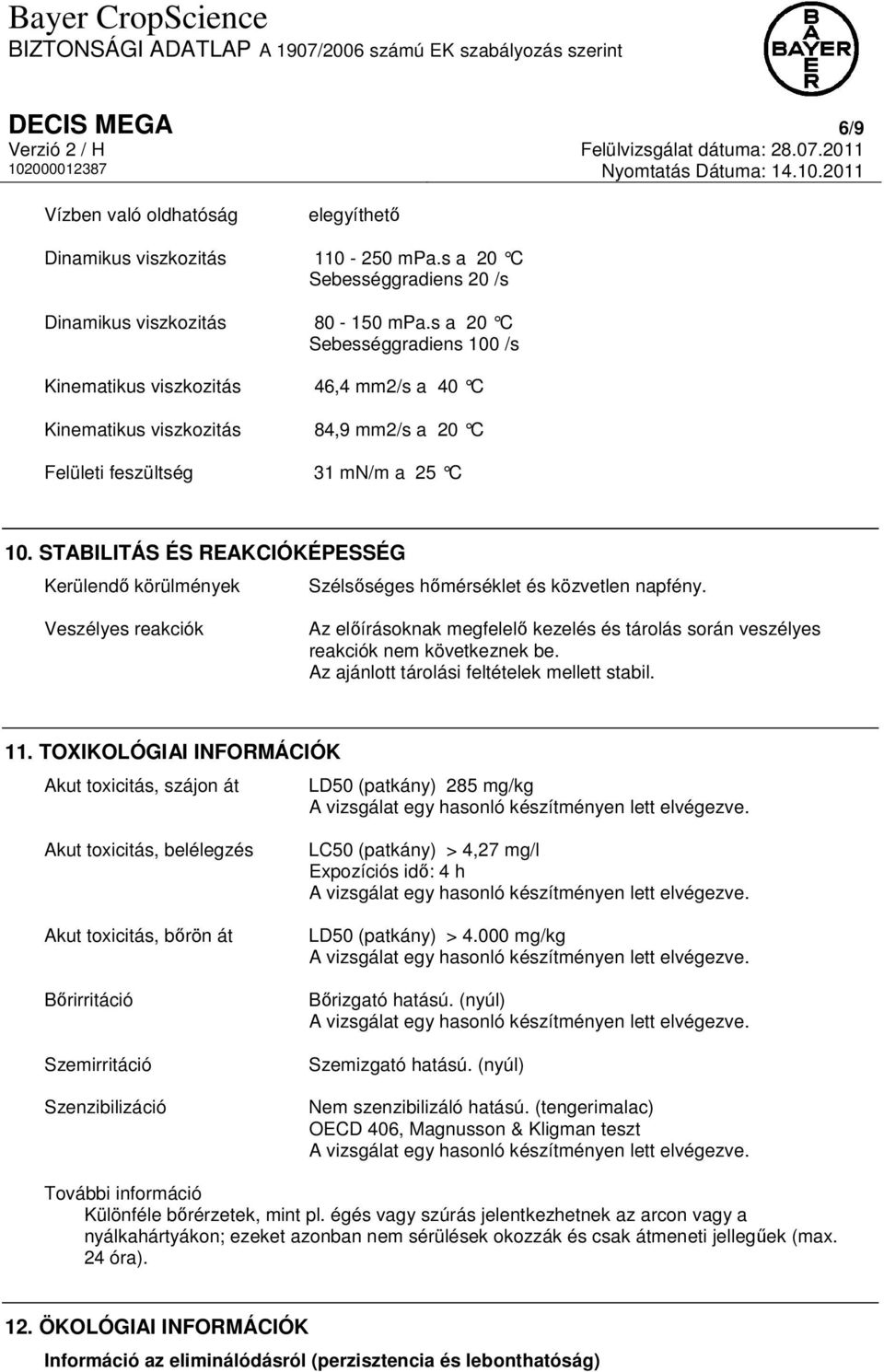 STABILITÁS ÉS REAKCIÓKÉPESSÉG Kerülendő körülmények Szélsőséges hőmérséklet és közvetlen napfény.