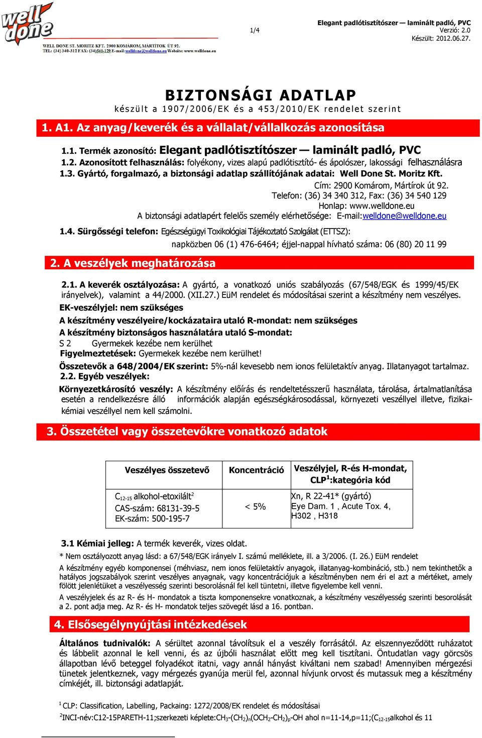 Gyártó, forgalmazó, a biztonsági adatlap szállítójának adatai: Well Done St. Moritz Kft. Cím: 2900 Komárom, Mártírok út 92. Telefon: (36) 34 340 312, Fax: (36) 34 540 129 Honlap: www.welldone.