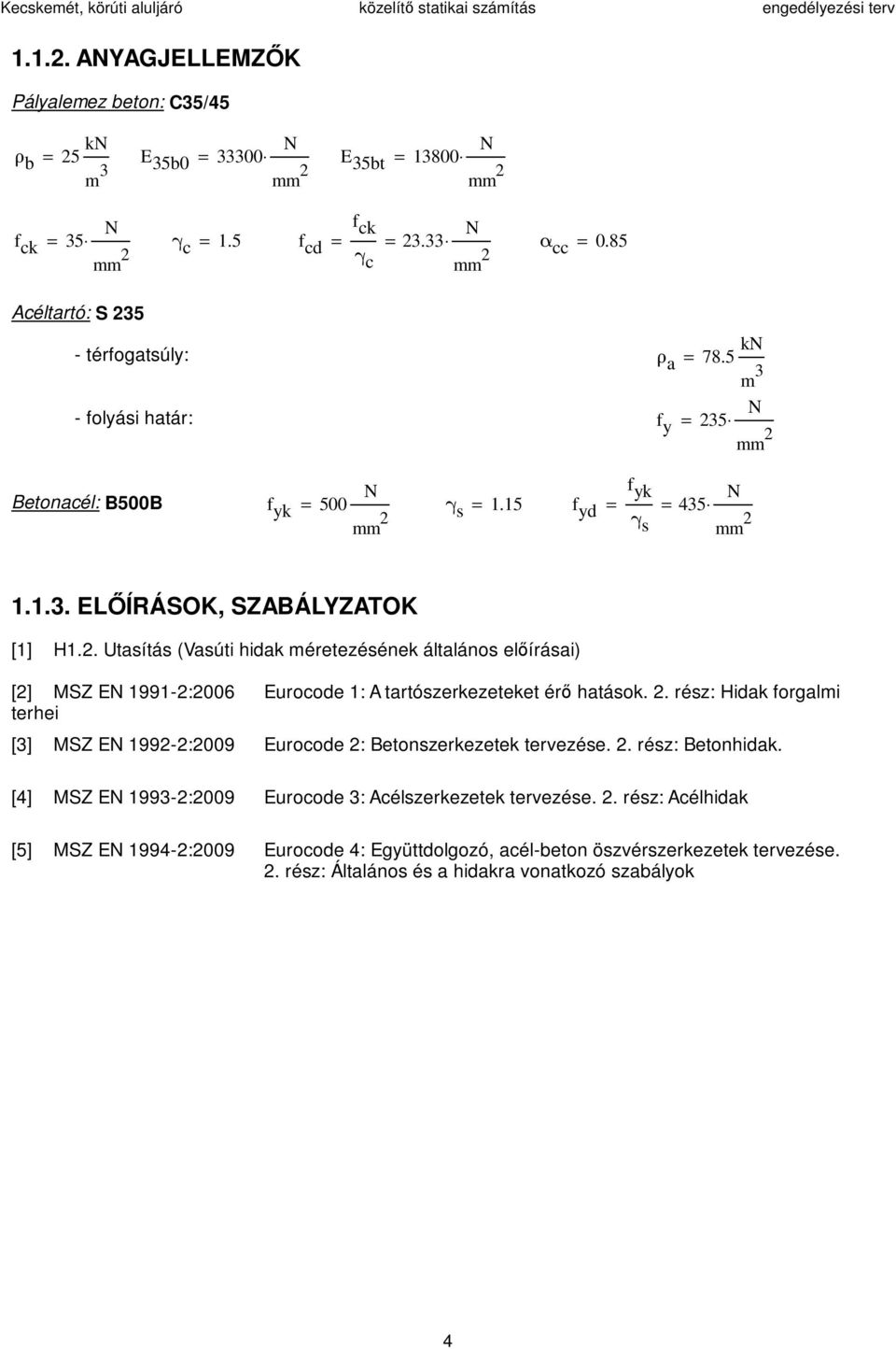 . Utasítás (Vasúti hidak méretezésének általános előírásai) [] MSZ EN 99:006 Eurocode : A tartószerkezeteket érő hatások.