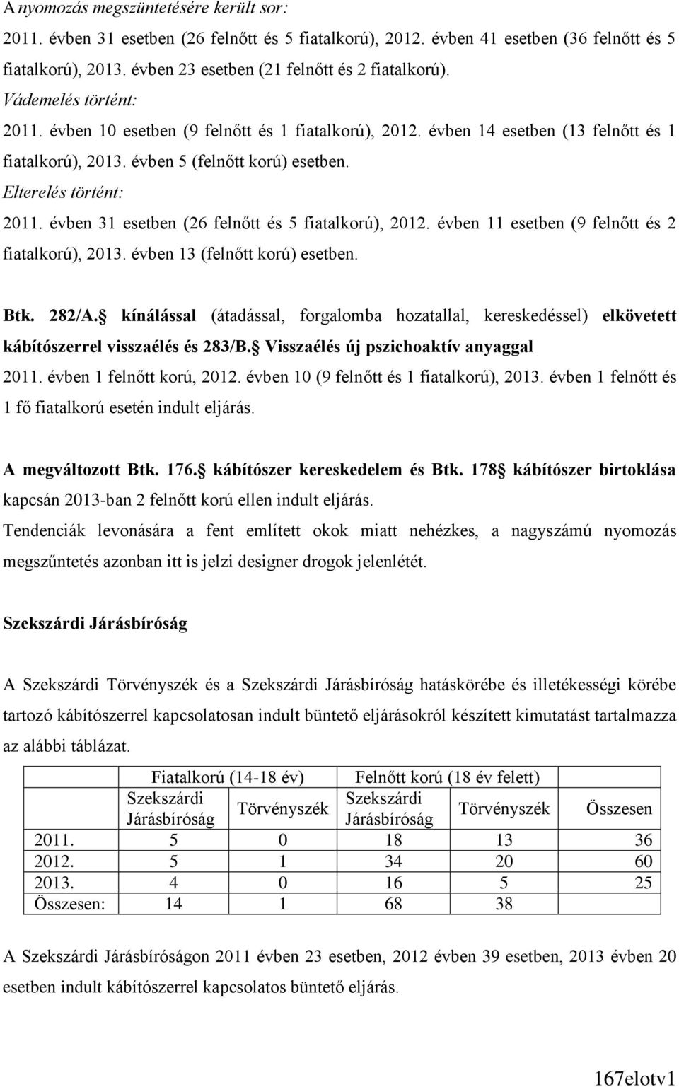 évben 31 esetben (26 felnőtt és 5 fiatalkorú), 2012. évben 11 esetben (9 felnőtt és 2 fiatalkorú), 2013. évben 13 (felnőtt korú) esetben. Btk. 282/A.