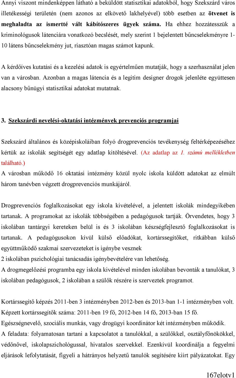 Ha ehhez hozzátesszük a kriminológusok látenciára vonatkozó becslését, mely szerint 1 bejelentett bűncselekményre 1-10 látens bűncselekmény jut, riasztóan magas számot kapunk.