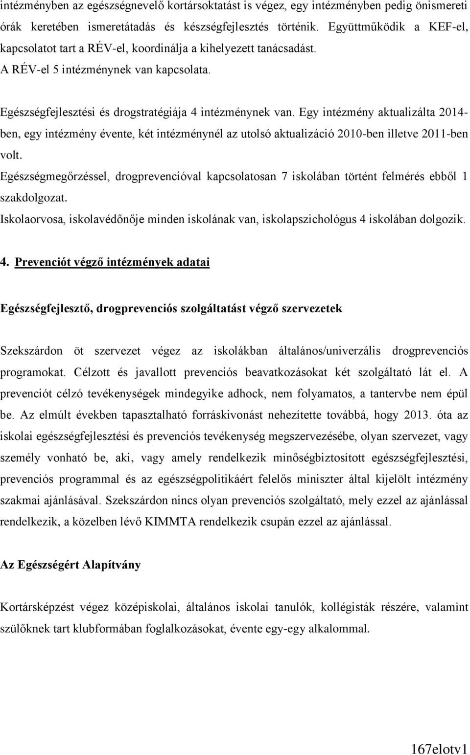 Egy intézmény aktualizálta 2014- ben, egy intézmény évente, két intézménynél az utolsó aktualizáció 2010-ben illetve 2011-ben volt.