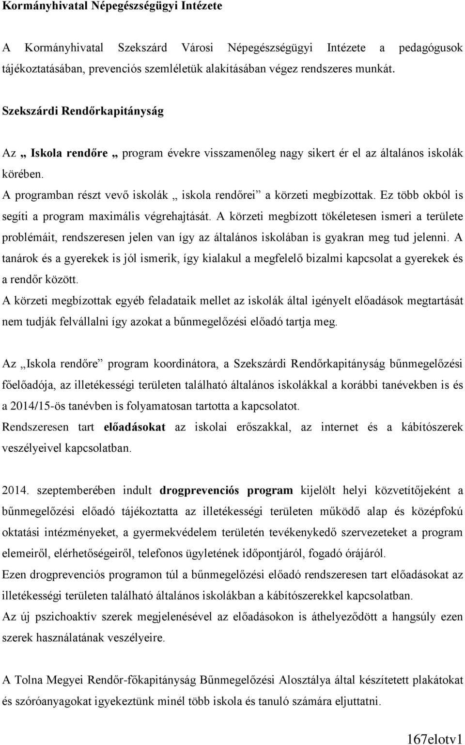 Ez több okból is segíti a program maximális végrehajtását. A körzeti megbízott tökéletesen ismeri a területe problémáit, rendszeresen jelen van így az általános iskolában is gyakran meg tud jelenni.