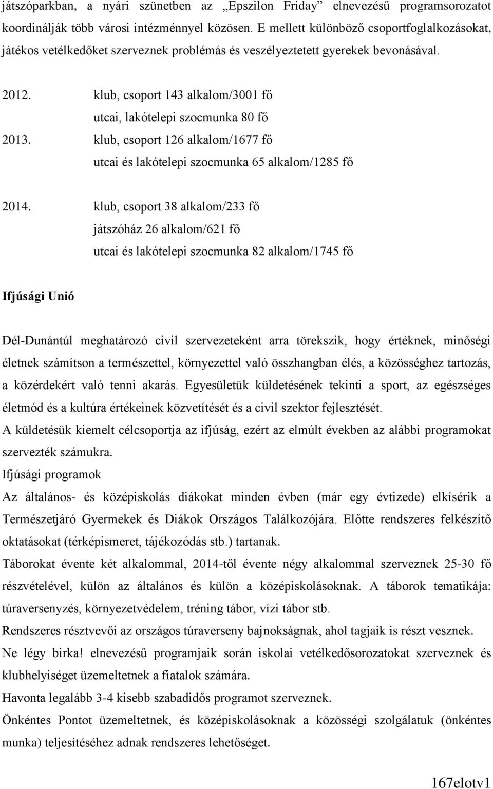 klub, csoport 143 alkalom/3001 fő utcai, lakótelepi szocmunka 80 fő 2013. klub, csoport 126 alkalom/1677 fő utcai és lakótelepi szocmunka 65 alkalom/1285 fő 2014.