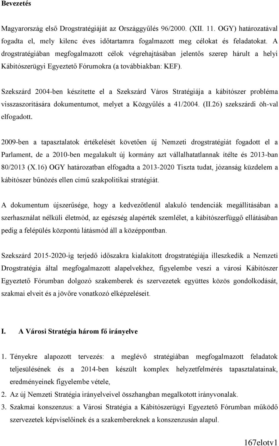 Szekszárd 2004-ben készítette el a Szekszárd Város Stratégiája a kábítószer probléma visszaszorítására dokumentumot, melyet a Közgyűlés a 41/2004. (II.26) szekszárdi öh-val elfogadott.