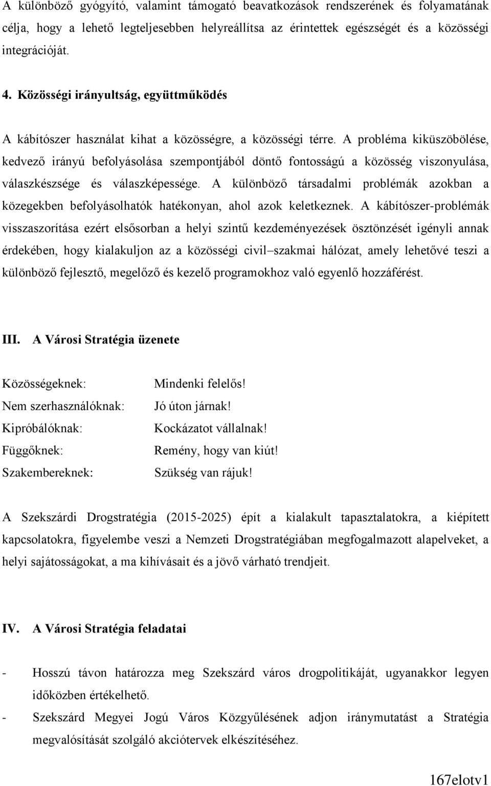 A probléma kiküszöbölése, kedvező irányú befolyásolása szempontjából döntő fontosságú a közösség viszonyulása, válaszkészsége és válaszképessége.