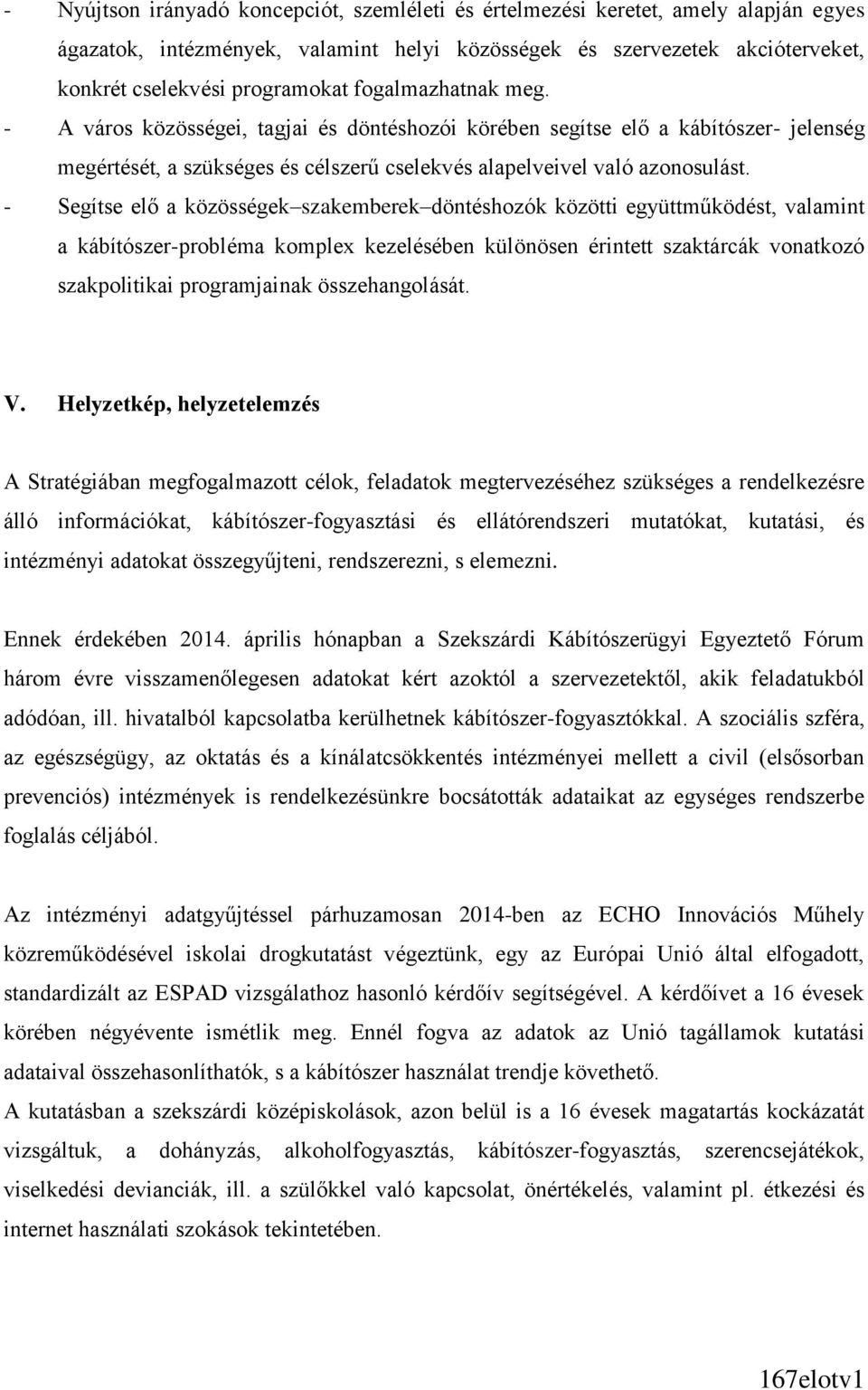 - Segítse elő a közösségek szakemberek döntéshozók közötti együttműködést, valamint a kábítószer-probléma komplex kezelésében különösen érintett szaktárcák vonatkozó szakpolitikai programjainak