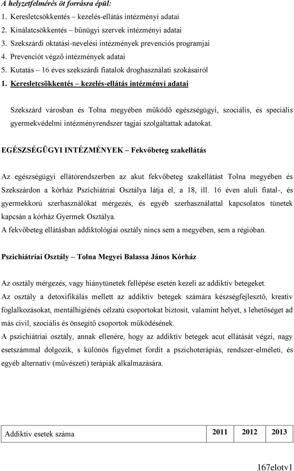 Keresletcsökkentés kezelés-ellátás intézményi adatai Szekszárd városban és Tolna megyében működő egészségügyi, szociális, és speciális gyermekvédelmi intézményrendszer tagjai szolgáltattak adatokat.