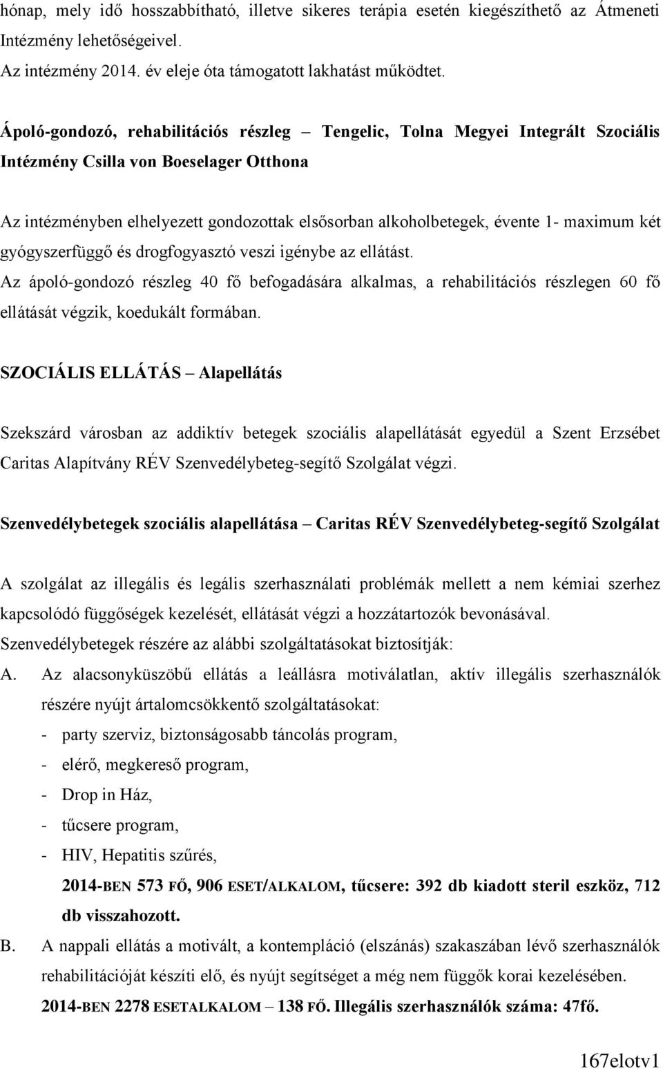 maximum két gyógyszerfüggő és drogfogyasztó veszi igénybe az ellátást. Az ápoló-gondozó részleg 40 fő befogadására alkalmas, a rehabilitációs részlegen 60 fő ellátását végzik, koedukált formában.