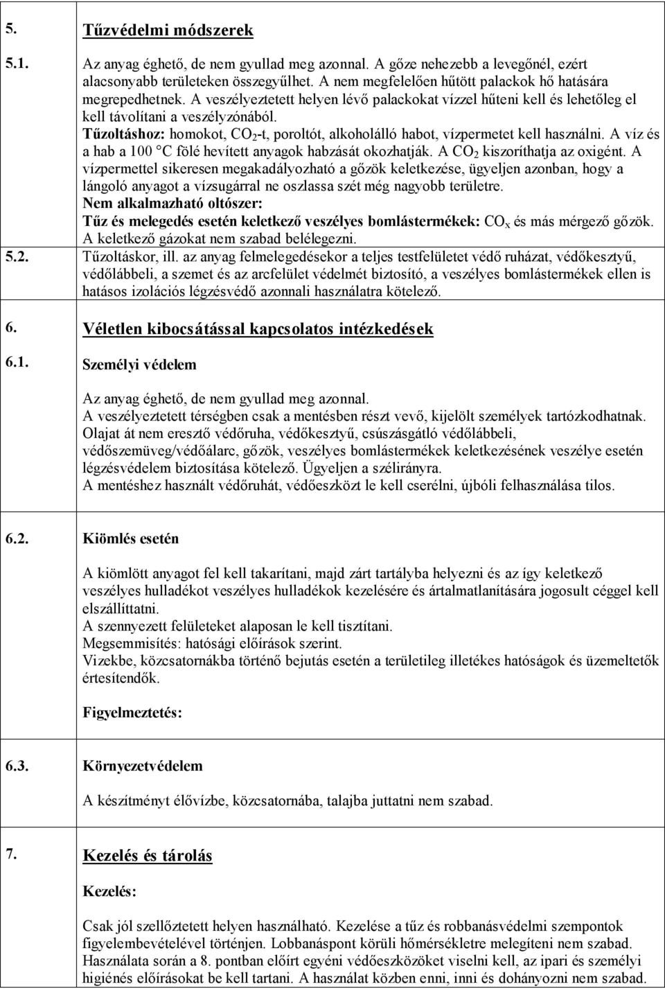 Tűzoltáshoz: homokot, CO 2 -t, poroltót, alkoholálló habot, vízpermetet kell használni. A víz és a hab a 100 C fölé hevített anyagok habzását okozhatják. A CO 2 kiszoríthatja az oxigént.