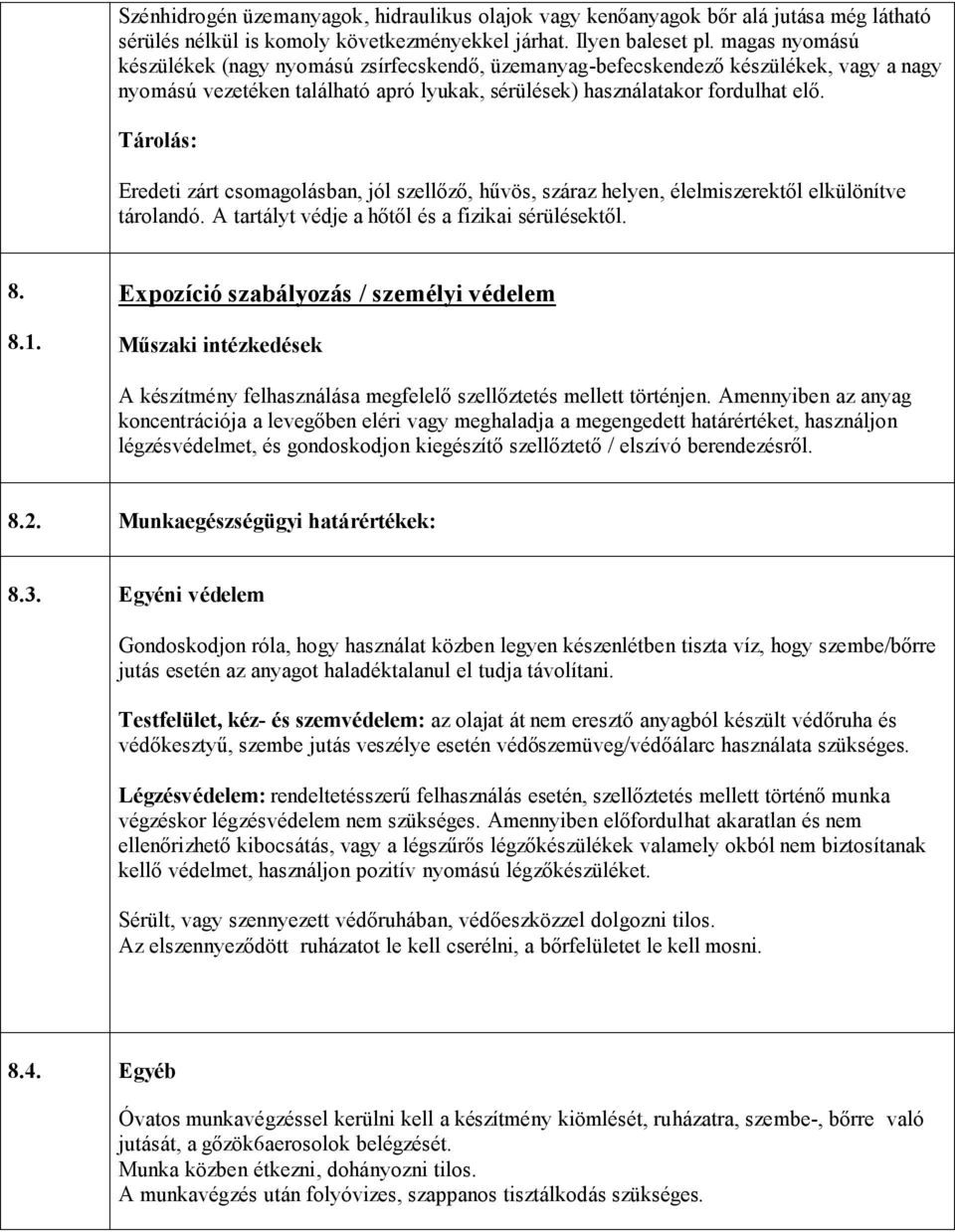 Tárolás: Eredeti zárt csomagolásban, jól szellőző, hűvös, száraz helyen, élelmiszerektől elkülönítve tárolandó. A tartályt védje a hőtől és a fizikai sérülésektől. 8. 8.1.