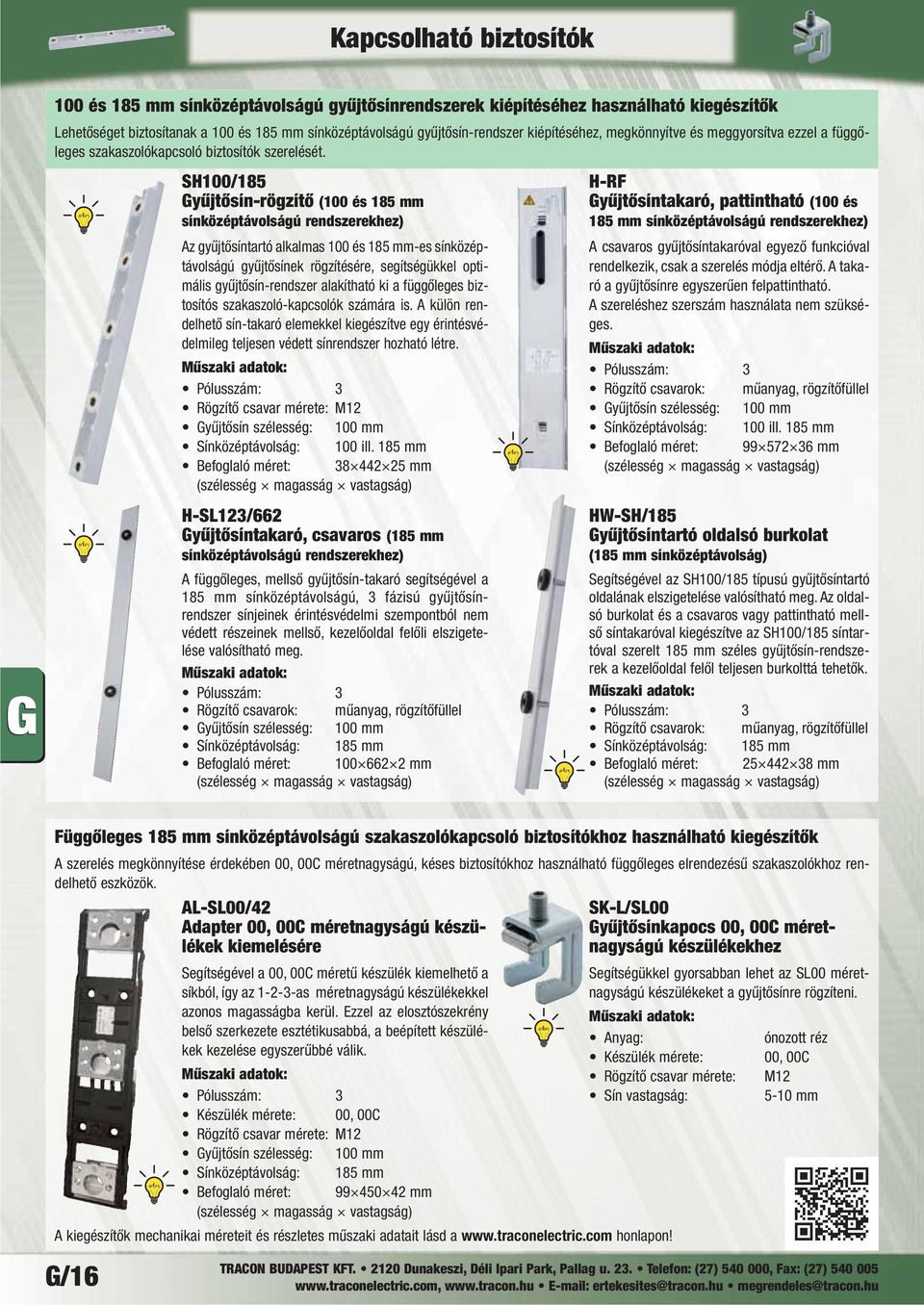 SH100/185 Gyűjtősín-rögzítő (100 és 185 mm sínközéptávolságú rendszerekhez) Az gyűjtősíntartó alkalmas 100 és 185 mm-es sín közép - távolságú gyűjtősínek rögzítésére, segítségükkel optimális