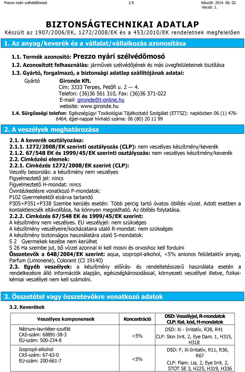 Gyártó, forgalmazó, a biztonsági adatlap szállítójának adatai: Gyártó Gironde Kft. Cím: 3333 Terpes, Petőfi u. 2 4. Telefon: (36)36 561 310, Fax: (36)36 371-022 E-mail: gironde@t-online.