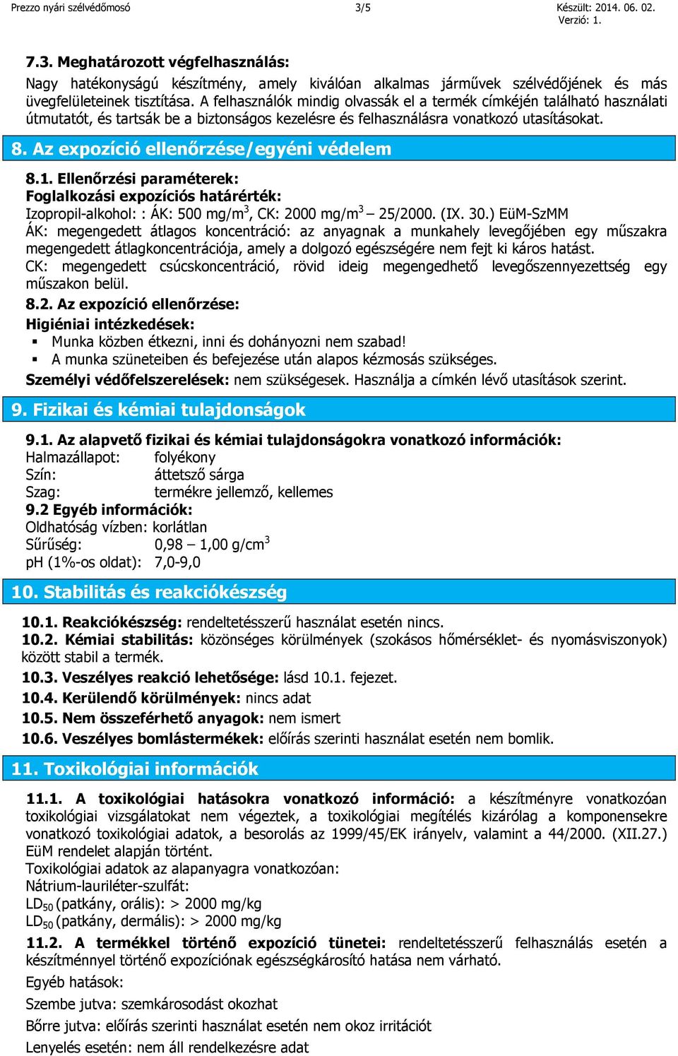 Az expozíció ellenőrzése/egyéni védelem 8.1. Ellenőrzési paraméterek: Foglalkozási expozíciós határérték: Izopropil-alkohol: : ÁK: 500 mg/m 3, CK: 2000 mg/m 3 25/2000. (IX. 30.