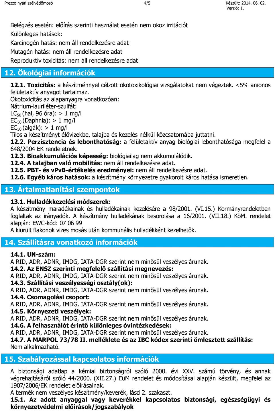 toxicitás: nem áll rendelkezésre adat 12. Ökológiai információk 12.1. Toxicitás: a készítménnyel célzott ökotoxikológiai vizsgálatokat nem végeztek. <5% anionos felületaktív anyagot tartalmaz.