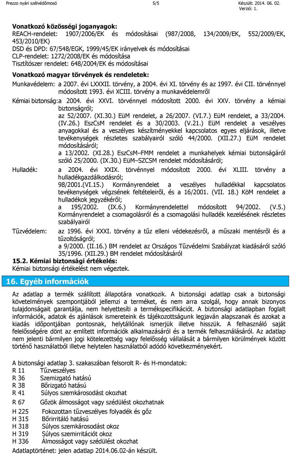 CLP-rendelet: 1272/2008/EK és módosítása Tisztítószer rendelet: 648/2004/EK és módosításai Vonatkozó magyar törvények és rendeletek: Munkavédelem: a 2007. évi LXXXII. törvény, a 2004. évi XI.