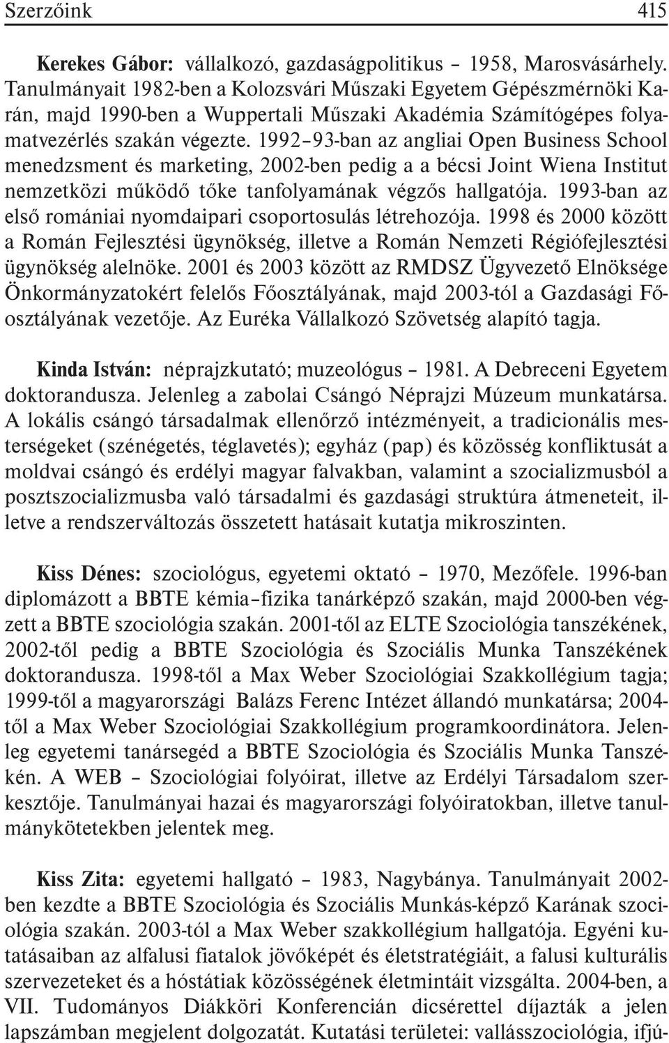 1992 93-ban az angliai Open Business School menedzsment és marketing, 2002-ben pedig a a bécsi Joint Wiena Institut nemzetközi mûködõ tõke tanfolyamának végzõs hallgatója.