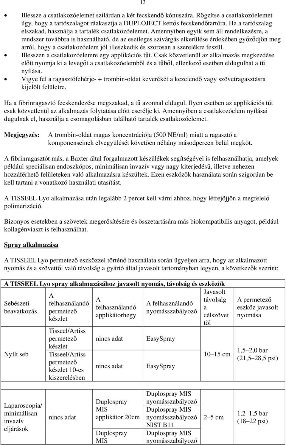 Amennyiben egyik sem áll rendelkezésre, a rendszer továbbra is használható, de az esetleges szivárgás elkerülése érdekében győződjön meg arról, hogy a csatlakozóelem jól illeszkedik és szorosan a