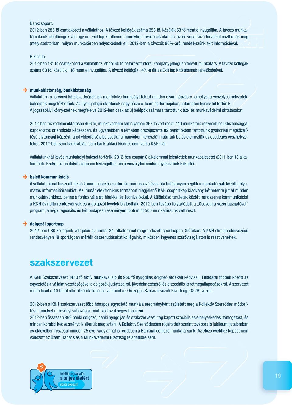 2012-ben a távozók 86%-áról rendelkezünk exit információval. Biztosító: 2012-ben 131 fő csatlakozott a vállalathoz, ebből 60 fő határozott időre, kampány jellegűen felvett munkatárs.