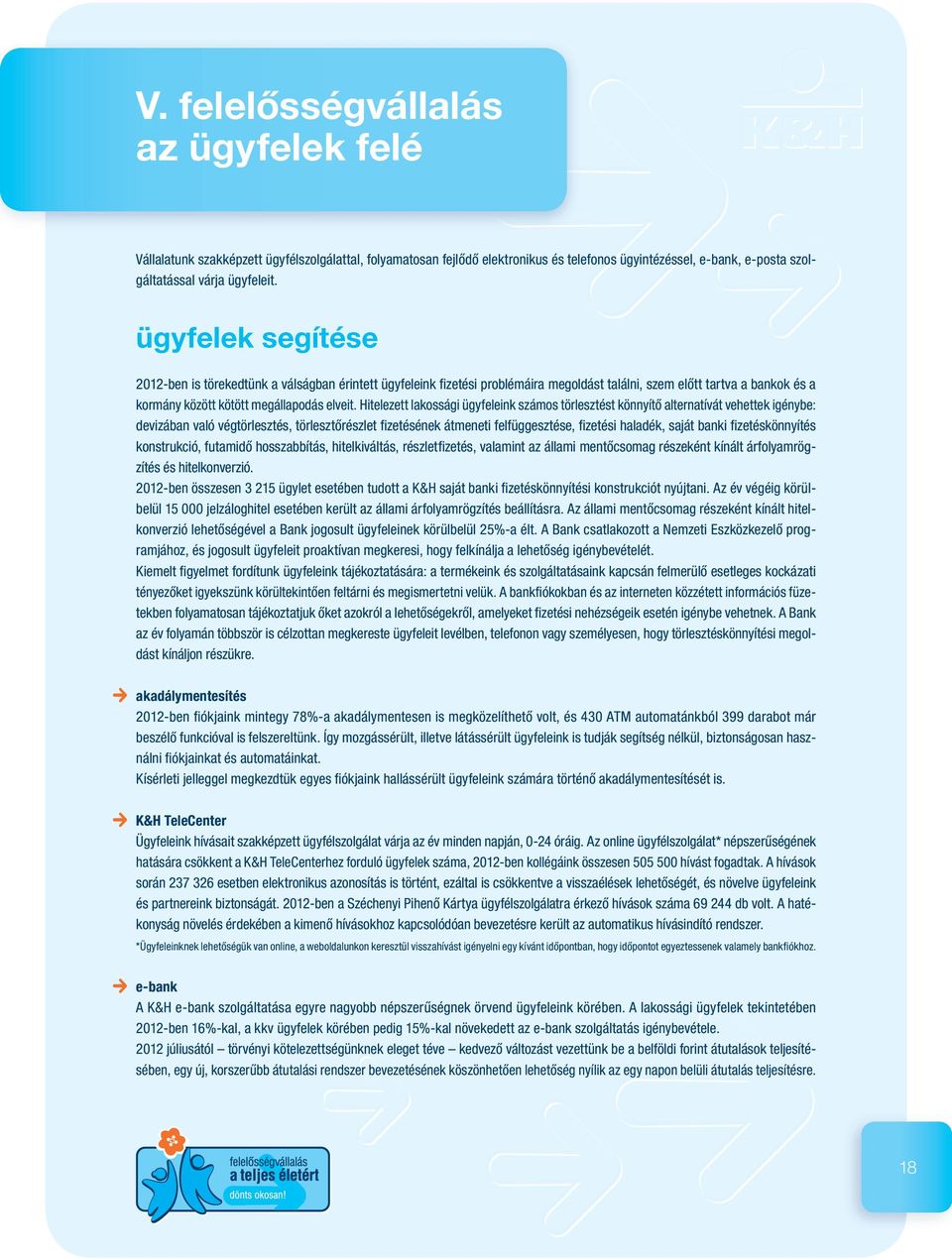 Hitelezett lakossági ügyfeleink számos törlesztést könnyítő alternatívát vehettek igénybe: devizában való végtörlesztés, törlesztőrészlet fizetésének átmeneti felfüggesztése, fizetési haladék, saját