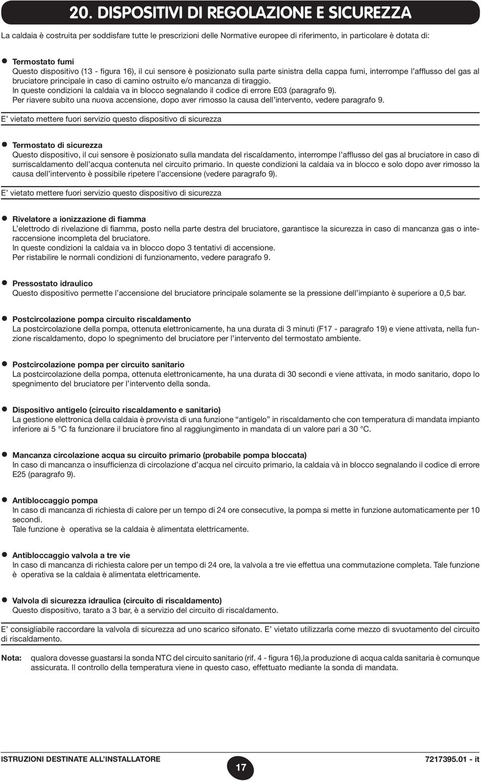 tiraggio. In queste condizioni la caldaia va in blocco segnalando il codice di errore E03 (paragrafo 9).