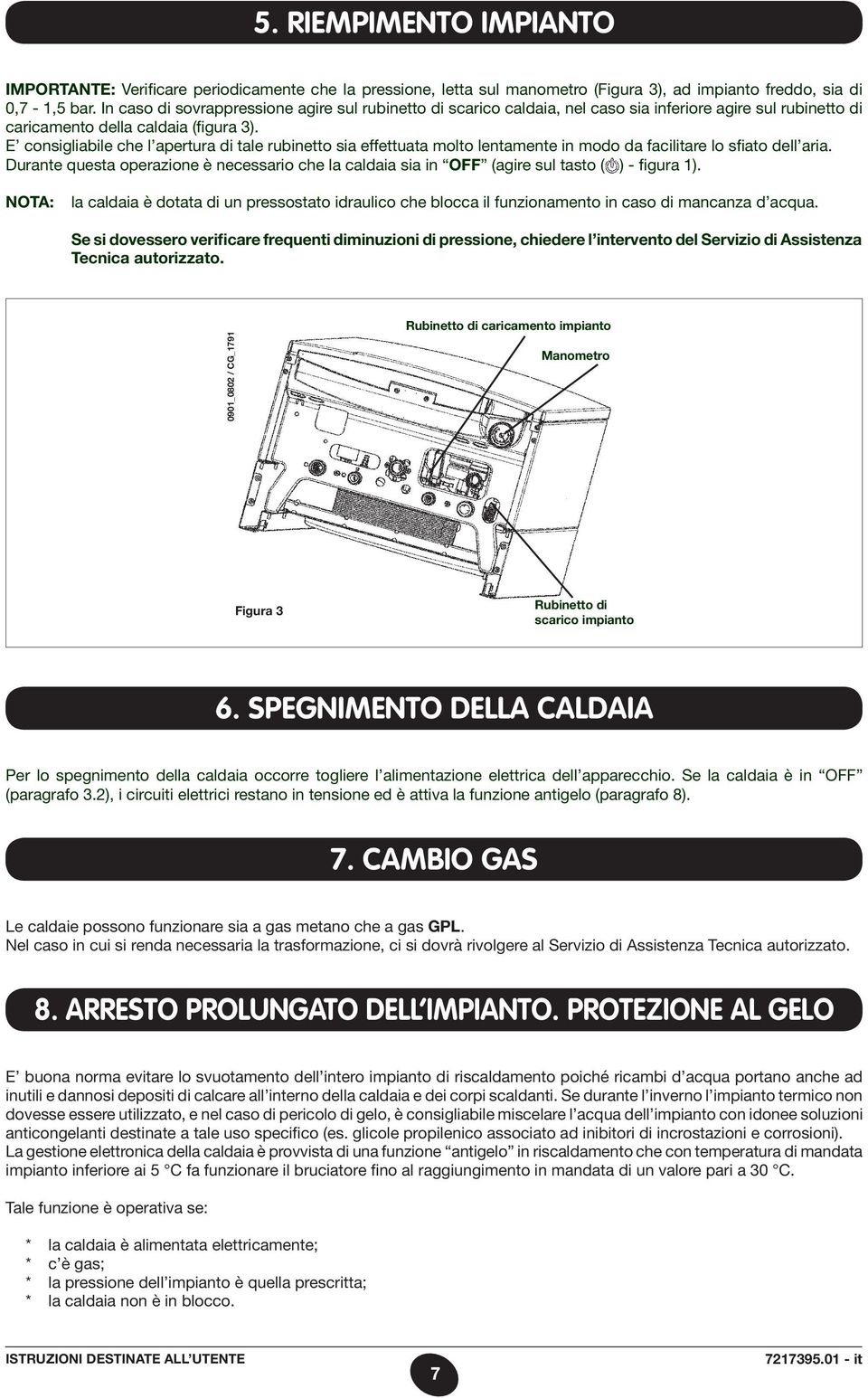 E consigliabile che l apertura di tale rubinetto sia effettuata molto lentamente in modo da facilitare lo sfiato dell aria.