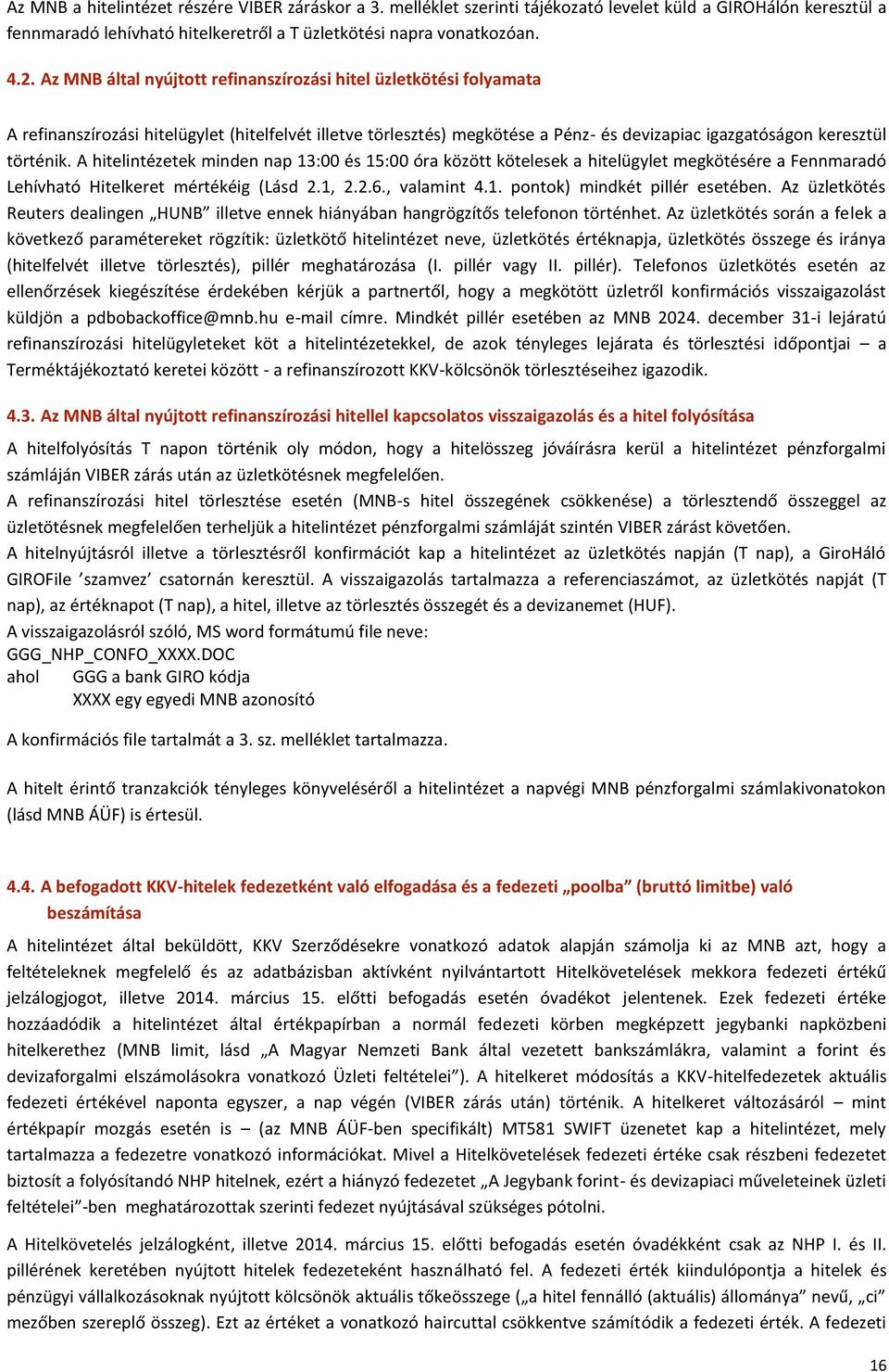 A hitelintézetek minden nap 13:00 és 15:00 óra között kötelesek a hitelügylet megkötésére a Fennmaradó Lehívható Hitelkeret mértékéig (Lásd 2.1, 2.2.6., valamint 4.1. pontok) mindkét pillér esetében.