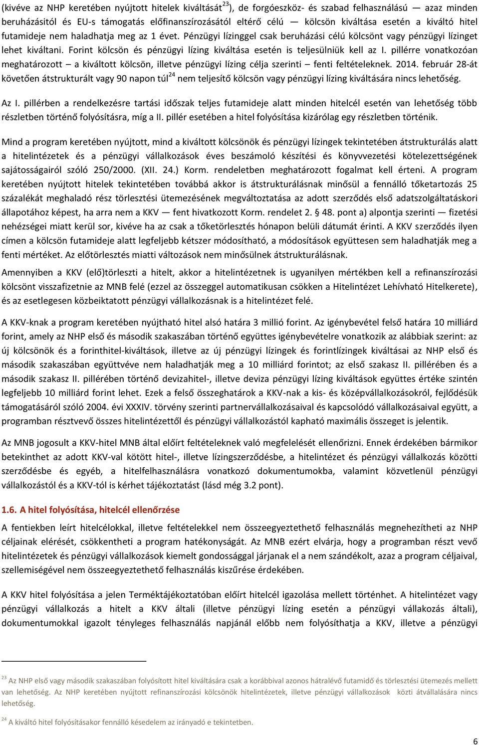 Forint kölcsön és pénzügyi lízing kiváltása esetén is teljesülniük kell az I. pillérre vonatkozóan meghatározott a kiváltott kölcsön, illetve pénzügyi lízing célja szerinti fenti feltételeknek. 2014.