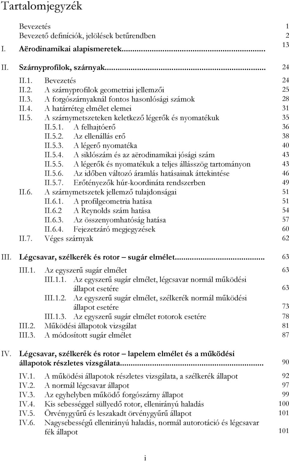 5.. Az ellenállás erő 38 II.5.3. A légerő nyomatéka 4 II.5.4. A siklószám és az aërodinamikai jósági szám 43 II.5.5. A légerők és nyomatékuk a teljes állásszög tartományon 43 II.5.6.