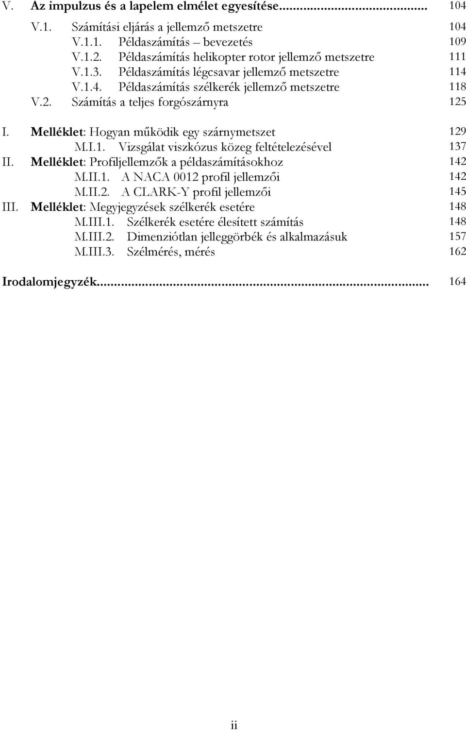 I.1. Vizsgálat viszkózus közeg feltételezésével 137 II. Melléklet: Profiljellemzők a példaszámításokhoz 14 M.II.1. A NACA 1 profil jellemzői 14 M.II.. A CLARK-Y profil jellemzői 145 III.