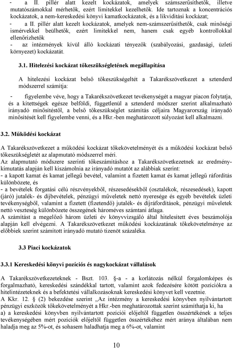 pillér alatt kezelt kockázatok, amelyek nem-számszerűsíthetők, csak minőségi ismérvekkel beülhetők, ezért limitekkel nem, hanem csak egyéb kontrollokkal ellenőrizhetők - az intézmények kívül álló