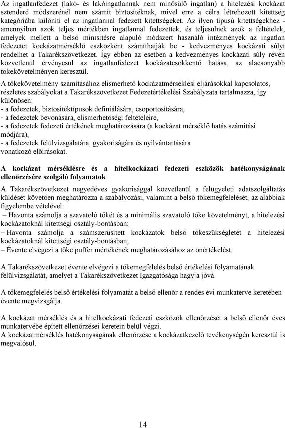 Az ilyen típusú kitettségekhez - amennyiben azok teljes mértékben ingatlannal fedezettek, és teljesülnek azok a feltételek, amelyek mellett a belső minısítésre alapuló módszert használó intézmények