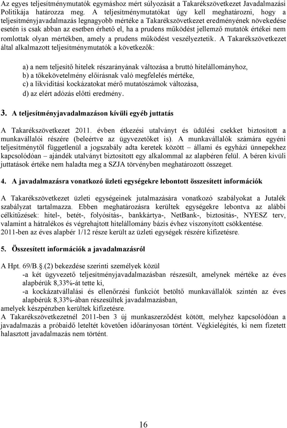 működést jellemző mutatók értékei nem romlottak olyan mértékben, amely a prudens működést veszélyeztetik.