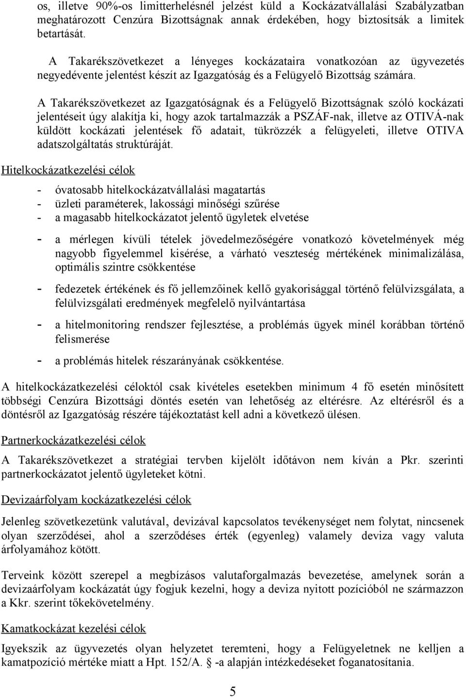 A Takarékszövetkezet az Igazgatóságnak és a Felügyelő Bizottságnak szóló kockázati jelentéseit úgy alakítja ki, hogy azok tartalmazzák a PSZÁF-nak, illetve az OTIVÁ-nak küldött kockázati jelentések