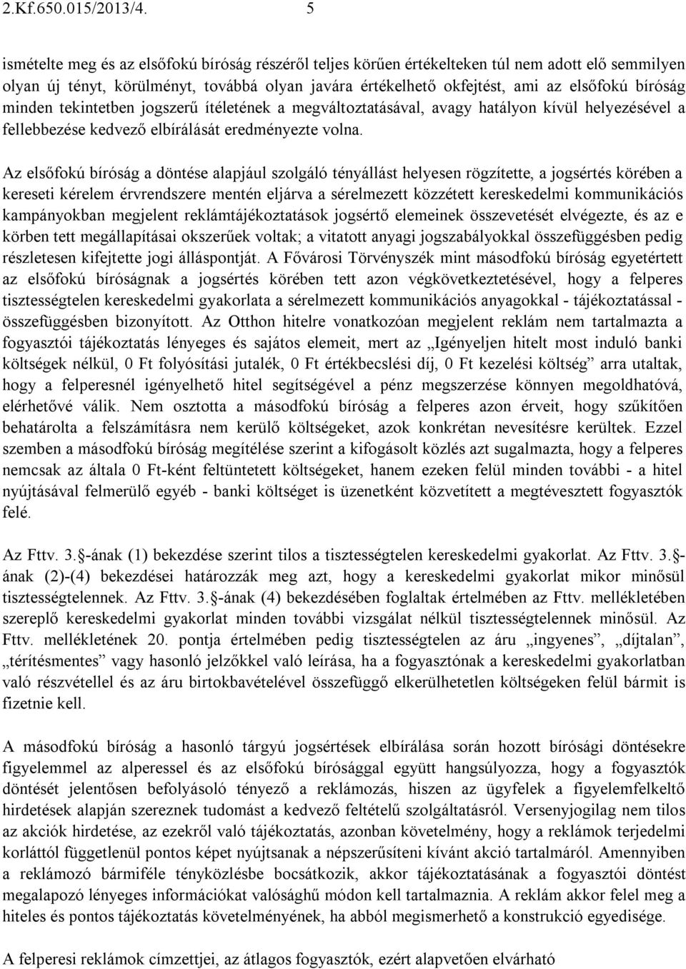 minden tekintetben jogszerű ítéletének a megváltoztatásával, avagy hatályon kívül helyezésével a fellebbezése kedvező elbírálását eredményezte volna.