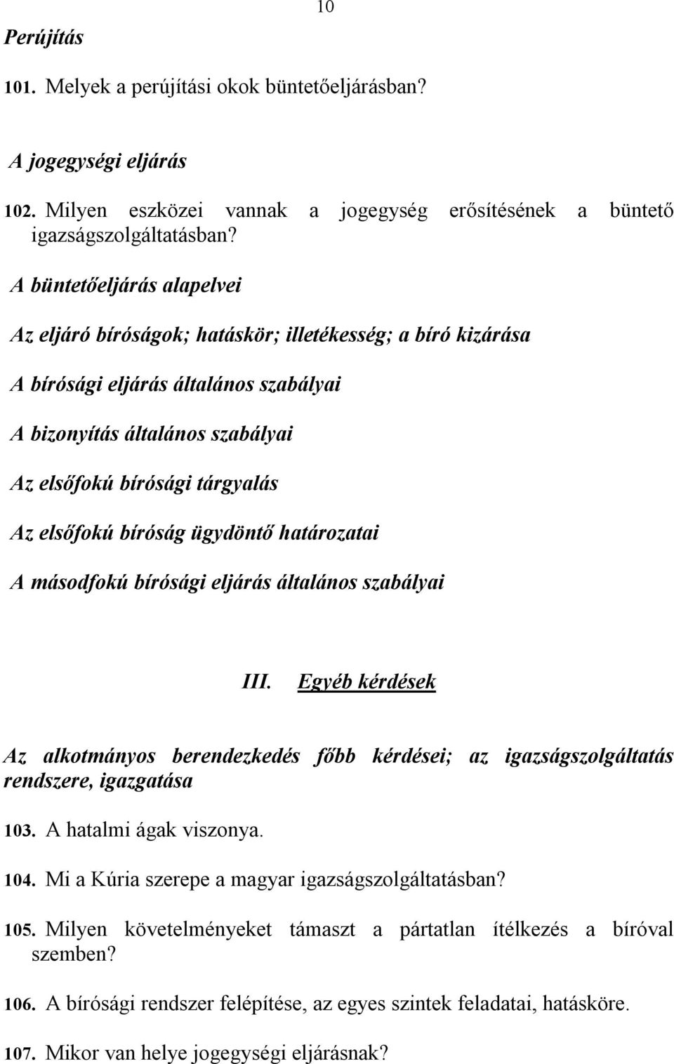 elsőfokú bíróság ügydöntő határozatai A másodfokú bírósági eljárás általános szabályai III. Egyéb kérdések Az alkotmányos berendezkedés főbb kérdései; az igazságszolgáltatás rendszere, igazgatása 103.