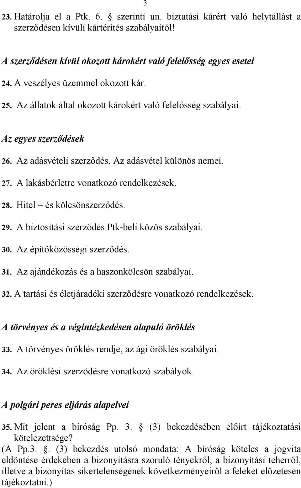 A lakásbérletre vonatkozó rendelkezések. 28. Hitel és kölcsönszerződés. 29. A biztosítási szerződés Ptk-beli közös szabályai. 30. Az építőközösségi szerződés. 31.