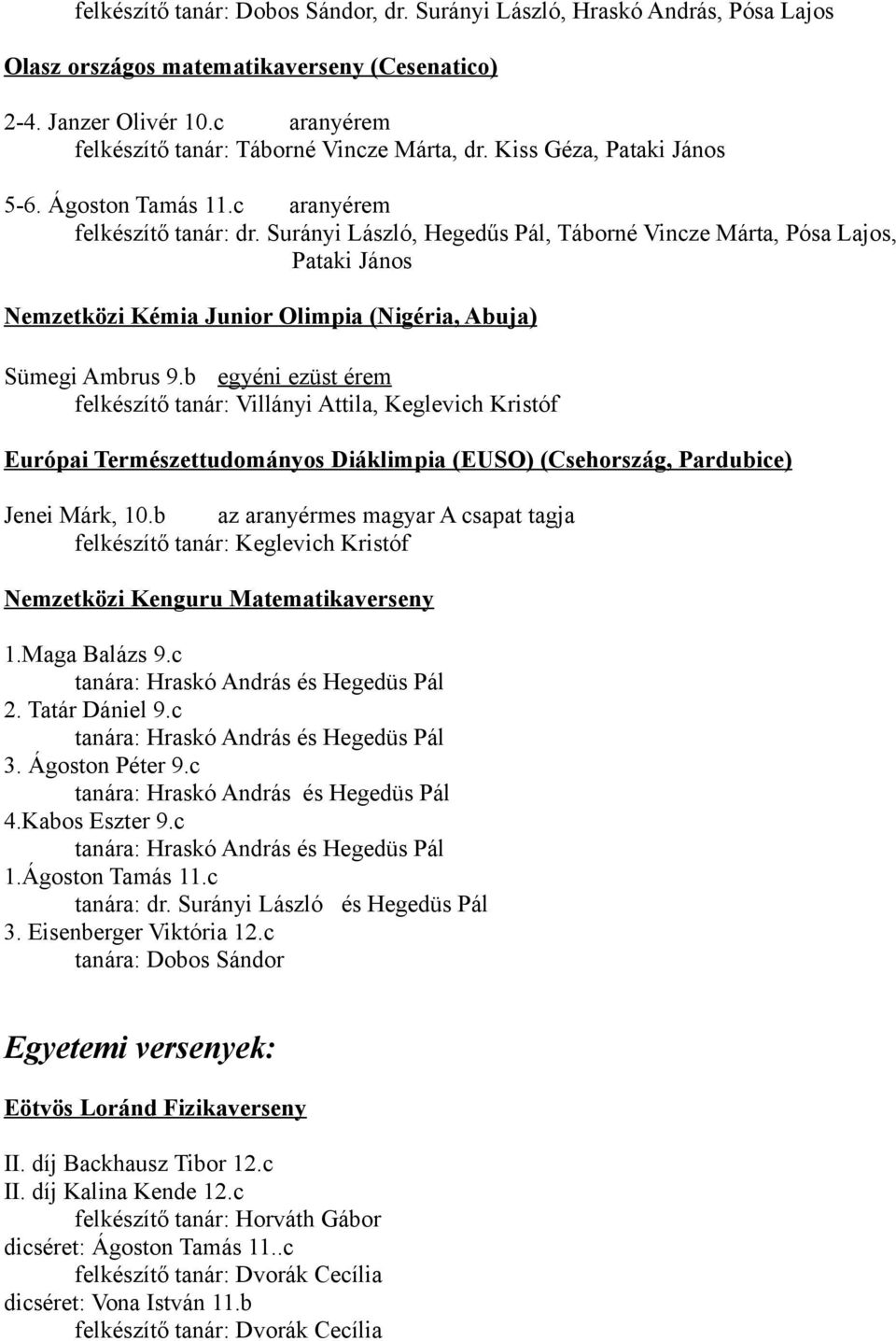 b egyéni ezüst érem Villányi Attila, Keglevich Kristóf Európai Természettudományos Diáklimpia (EUSO) (Csehország, Pardubice) Jenei Márk, 10.