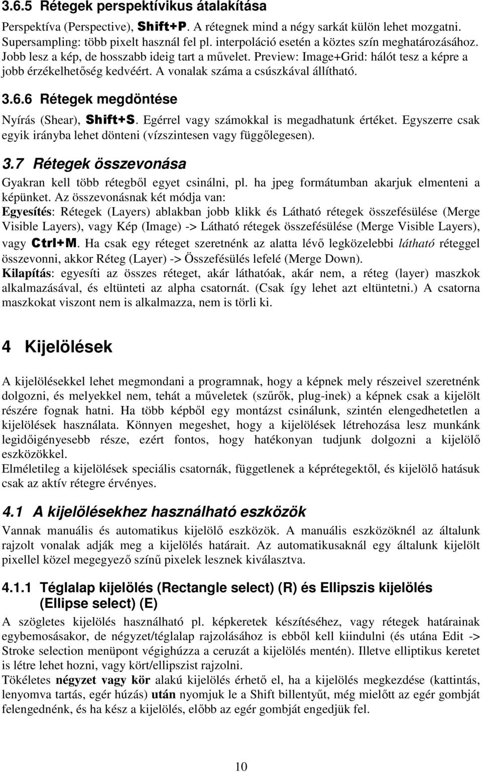 A vonalak száma a csúszkával állítható. 3.6.6 Rétegek megdöntése Nyírás (Shear), Shift+S. Egérrel vagy számokkal is megadhatunk értéket.