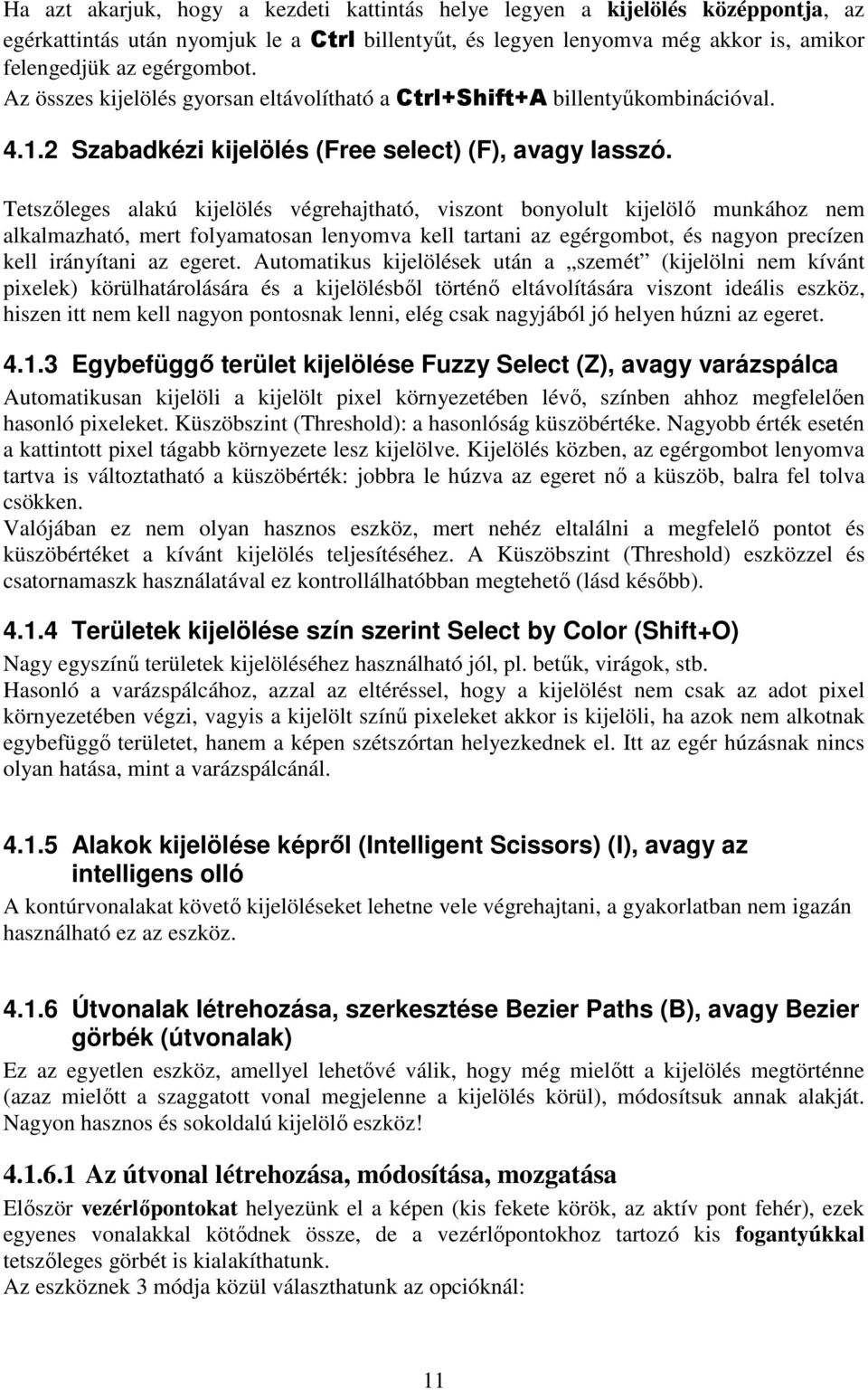 Tetszıleges alakú kijelölés végrehajtható, viszont bonyolult kijelölı munkához nem alkalmazható, mert folyamatosan lenyomva kell tartani az egérgombot, és nagyon precízen kell irányítani az egeret.