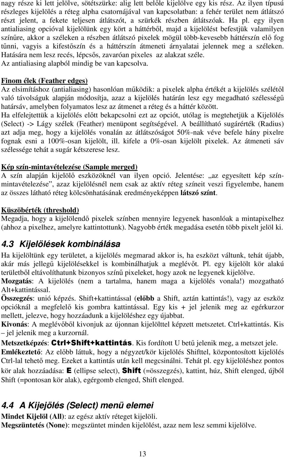 egy ilyen antialiasing opcióval kijelölünk egy kört a háttérbıl, majd a kijelölést befestjük valamilyen színőre, akkor a széleken a részben átlátszó pixelek mögül több-kevesebb háttérszín elı fog