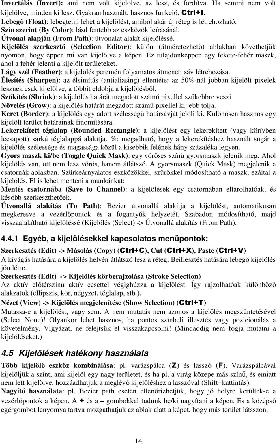 Útvonal alapján (From Path): útvonalat alakít kijelöléssé. Kijelölés szerkesztı (Selection Editor): külön (átméretezhetı) ablakban követhetjük nyomon, hogy éppen mi van kijelölve a képen.