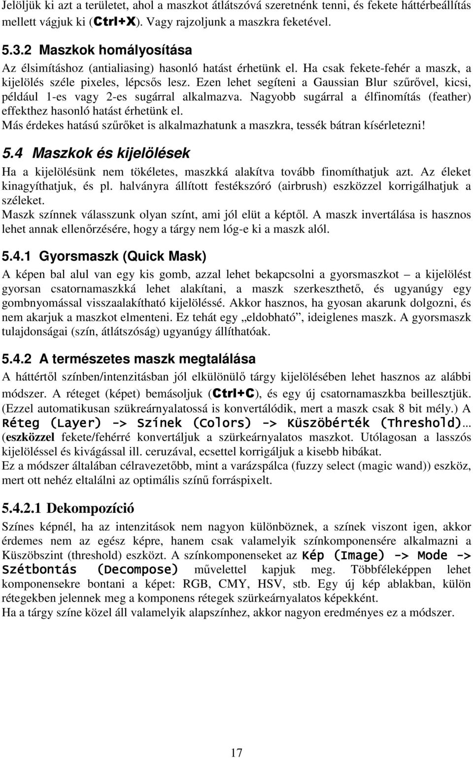 Ezen lehet segíteni a Gaussian Blur szőrıvel, kicsi, például 1-es vagy 2-es sugárral alkalmazva. Nagyobb sugárral a élfinomítás (feather) effekthez hasonló hatást érhetünk el.
