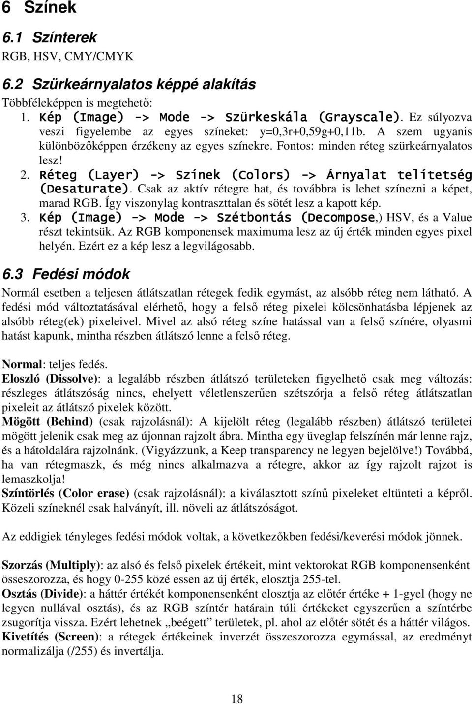 Réteg (Layer ( Layer) -> Színek (Colors( Colors) -> Árnyalat telítetség (Desaturate Desaturate). Csak az aktív rétegre hat, és továbbra is lehet színezni a képet, marad RGB.