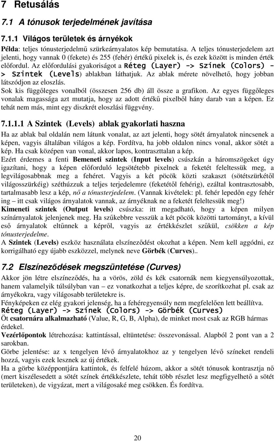 Az elıfordulási gyakoriságot a Réteg (Layer ayer) -> Színek (Colors( Colors) - > Szintek (Levels( Levels) ablakban láthatjuk. Az ablak mérete növelhetı, hogy jobban látszódjon az eloszlás.