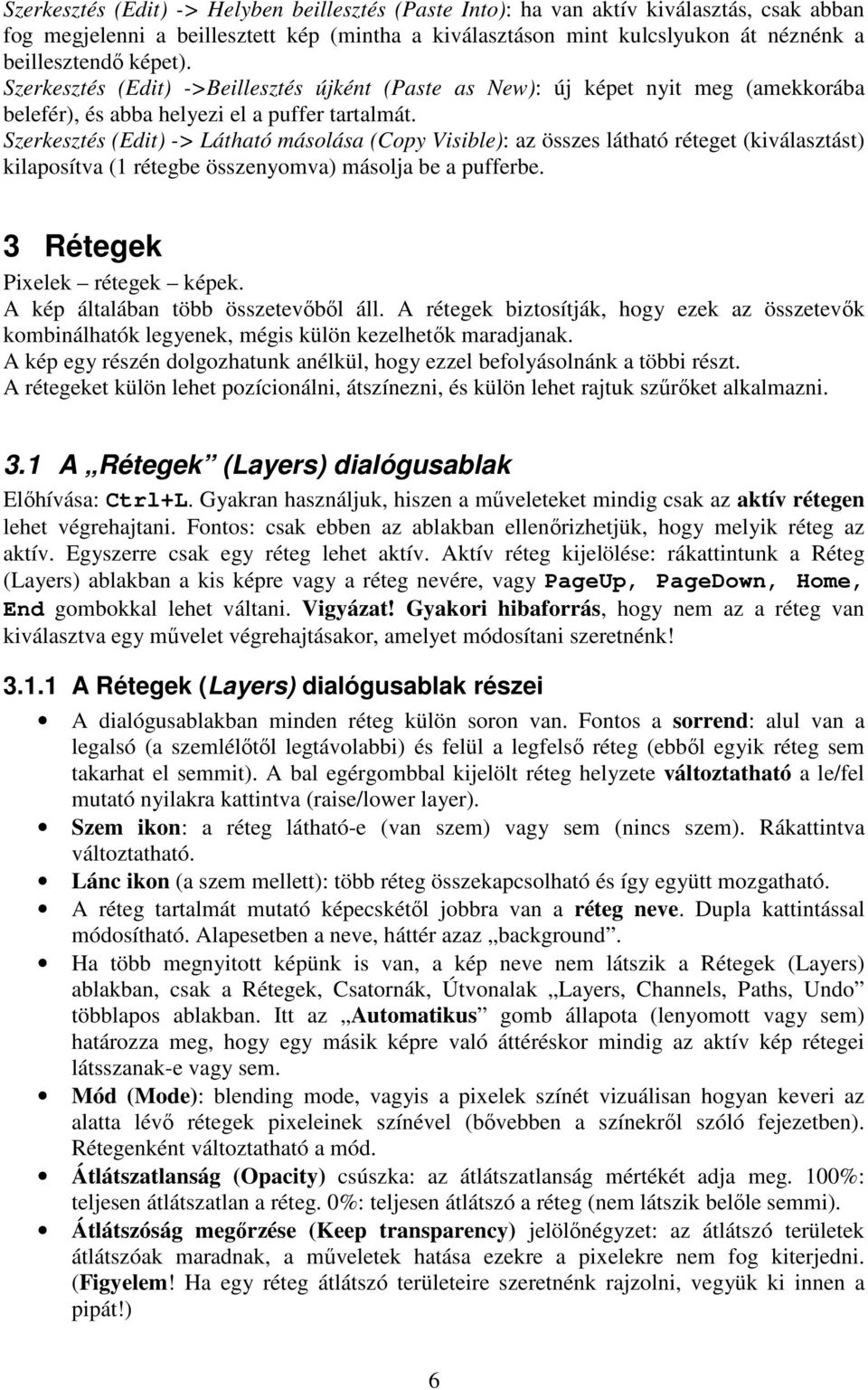 Szerkesztés (Edit) -> Látható másolása (Copy Visible): az összes látható réteget (kiválasztást) kilaposítva (1 rétegbe összenyomva) másolja be a pufferbe. 3 Rétegek Pixelek rétegek képek.