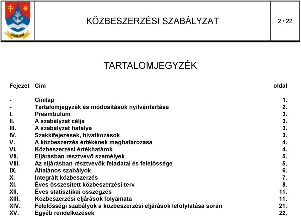 Eljárásban résztvevı személyek 5. VIII. Az eljárásban résztvevık feladatai és felelıssége 5. IX. Általános szabályok 6. X. Integrált közbeszerzés 7. XI.