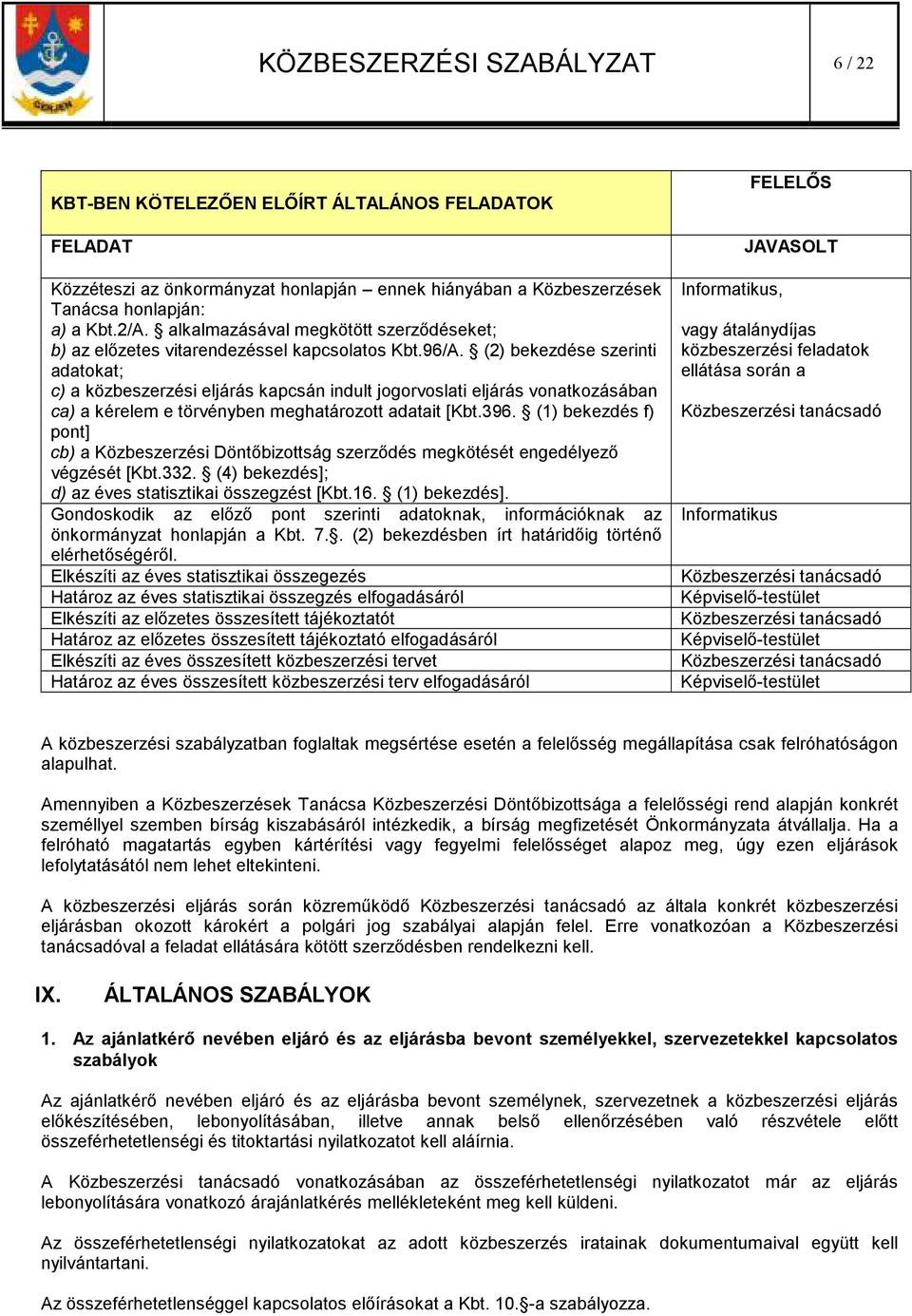 (2) bekezdése szerinti adatokat; c) a közbeszerzési eljárás kapcsán indult jogorvoslati eljárás vonatkozásában ca) a kérelem e törvényben meghatározott adatait [Kbt.396.