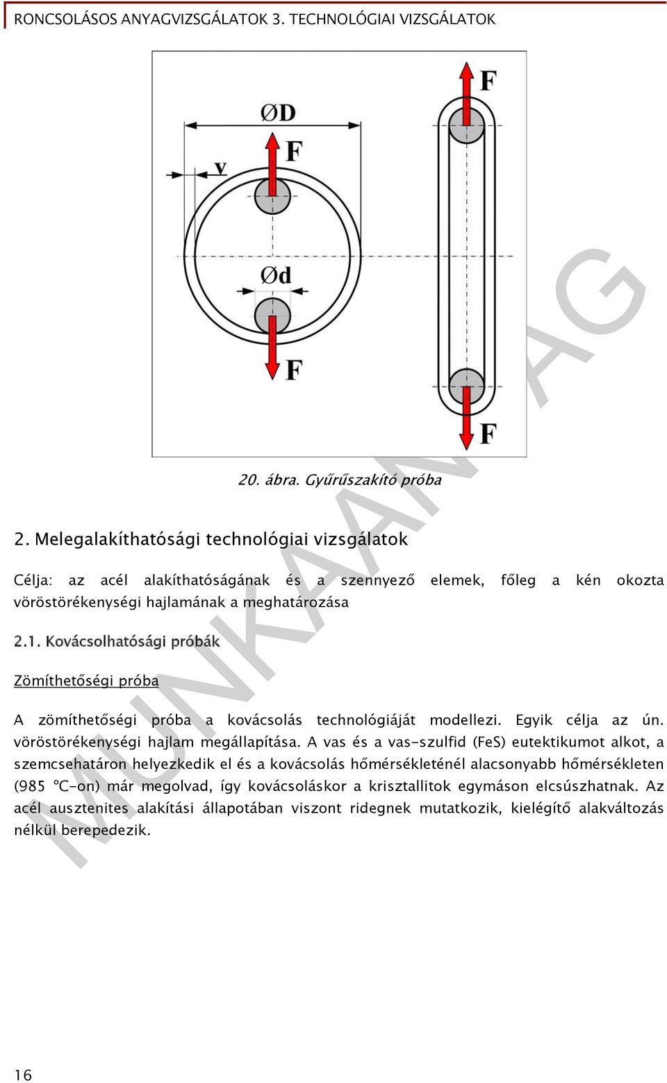 Kovácsolhatósági próbák Zömíthetőségi próba A zömíthetőségi próba a kovácsolás technológiáját modellezi. Egyik célja az ún. vöröstörékenységi hajlam megállapítása.