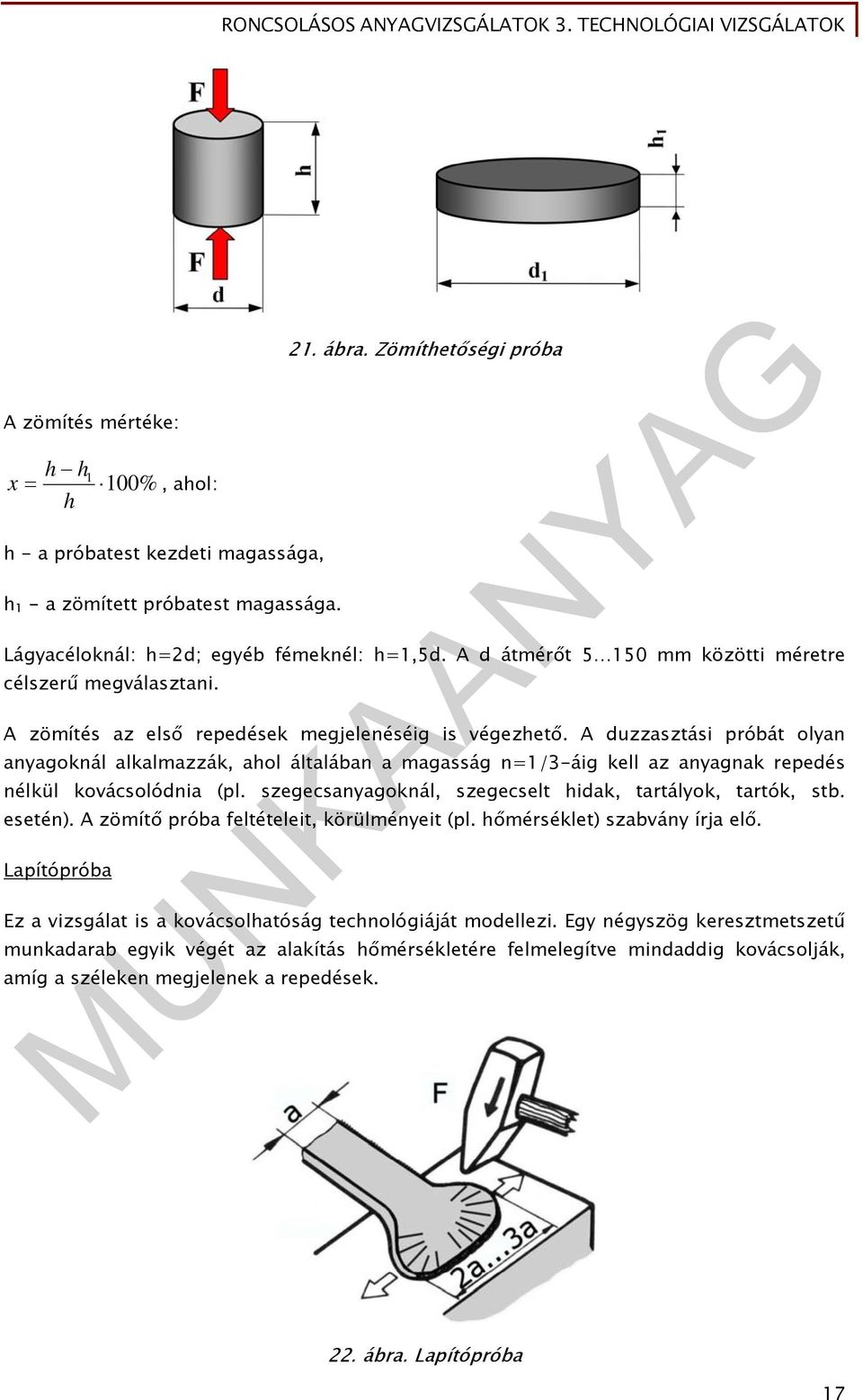 A duzzasztási próbát olyan anyagoknál alkalmazzák, ahol általában a magasság n=1/3-áig kell az anyagnak repedés nélkül kovácsolódnia (pl. szegecsanyagoknál, szegecselt hidak, tartályok, tartók, stb.